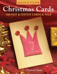Quick & Clever Christmas Cards: 100 Fast and Festive Cards and Tags - Elizabeth Moad (Paperback) 06-Aug-07 