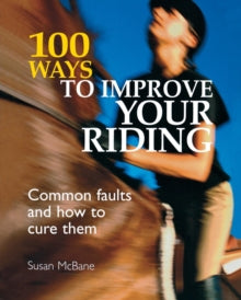 100 Ways to Improve Your Riding: Common Faults and How to Cure Them - Susan McBane (Paperback) 29-Sep-06 
