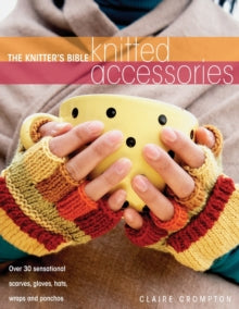 The Knitter's Bible - Knitted Accessories - Claire Crompton (Paperback) 09-Oct-06 