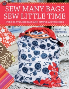 Sew Many Bags, Sew Little Time: Over 30 Simply Stylish Bags and Accessories - Sally Southern (Paperback) 25-Apr-08 