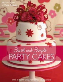Sweet and Simple Party Cakes: Over 40 Pretty Cakes for Perfect Celebrations - May Clee-Cadman (Paperback) 01-Oct-08 