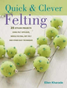 Quick & Clever Felting: Over 30 Stylish Projects - Ellen Kharade (Paperback) 04-Apr-08 