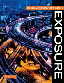 The Digital Photographer's Guide to Exposure - Peter Cope (Paperback) 25-Jul-08 