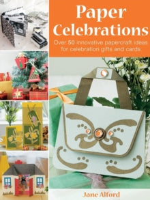 Paper Celebrations: Over 50 Innovative Papercraft Ideas for Celebration Gifts and Cards - Jane Alford (Paperback) 26-Sep-08 