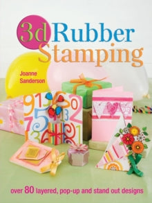 3d Rubber Stamping: Over 80 Layered, Pop-Up and Stand out Designs - Joanne Sanderson (Paperback) 10-Oct-08 