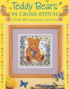 Teddy Bears in Cross Stitch: Over 30 Adorable Designs - Sue Cook; Claire Crompton; Joan Elliott; Michaela Learner; Joanne Sanderson; Lesley Teare (Paperback) 31-Oct-08 