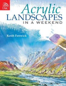 Acrylic Landscapes in a Weekend: Pick Up Your Brush and Paint Your First Picture This Weekend - Keith Fenwick (Paperback) 30-May-09 