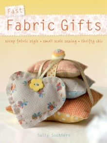 Fast Fabric Gifts: Scrap Fabric Style, Small Scale Sewing, Thrifty Chic - Sally Southern (Paperback) 30-Apr-10 