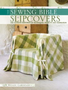 Sewing Bible  Slip Covers: The Ultimate Resource of Techniques, Projects and Inspirations - Wendy Gardiner (Paperback) 26-Mar-10 