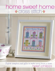 Home Sweet Home Cross Stitch: Stylish Samplers and Gifts to Give Your Home a Hug - Helen Philipps (Paperback) 24-04-2010 