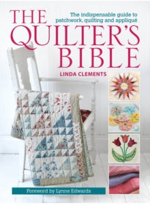 The Quilter's Bible: The Indispensable Guide to Patchwork, Quilting and Applique - Linda Clements (Paperback) 20-Mar-11 