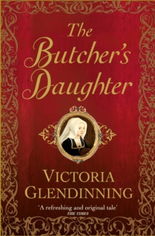 The Butcher's Daughter - Victoria Glendinning (Paperback) 13-06-2019 Short-listed for Winston Graham Historical Fiction Prize 2018 (UK).