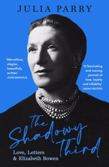 The Shadowy Third: Love, Letters, and Elizabeth Bowen - 'Beautifully written and fascinating' John Banville - Julia Parry (Paperback) 17-02-2022 