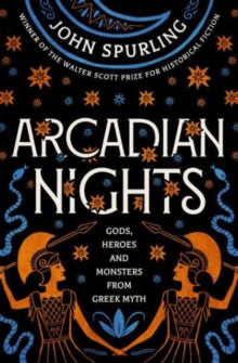 Arcadian Nights: Gods, Heroes and Monsters from Greek Myth - From the Winner of the Walter Scott Prize for Historical Fiction - John Spurling (Paperback) 28-04-2022 