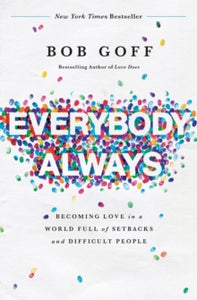 Everybody, Always: Becoming Love in a World Full of Setbacks and Difficult People - Bob Goff (Paperback) 17-05-2018 