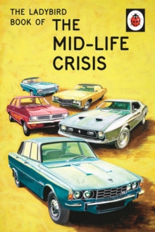 Ladybirds for Grown-Ups  The Ladybird Book of the Mid-Life Crisis - Jason Hazeley; Joel Morris (Hardback) 29-10-2015 