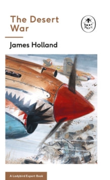 The Ladybird Expert Series  The Desert War: Book 4 of the Ladybird Expert History of the Second World War - James Holland; Keith Burns (Hardback) 12-07-2018 