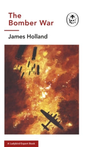 The Ladybird Expert Series  The Bomber War: A Ladybird Expert Book: Book 7 of the Ladybird Expert History of the Second World War - James Holland; Keith Burns (Hardback) 26-11-2020 