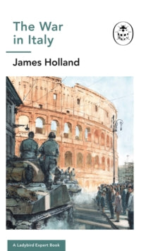 The Ladybird Expert Series  The War in Italy: A Ladybird Expert Book: (WW2 #8) - James Holland; Keith Burns (Hardback) 01-04-2021 