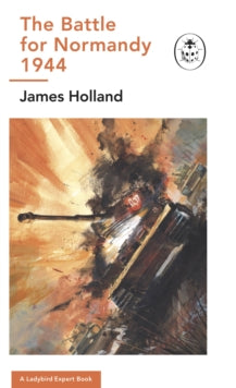 The Ladybird Expert Series  D-Day: A Ladybird Expert Book: (WW2 #9) - James Holland; Keith Burns (Hardback) 01-09-2022 