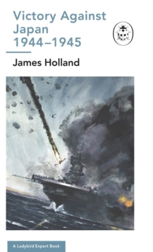 The Ladybird Expert Series  Victory Against Japan: A Ladybird Expert Book: (WW2 #12) - James Holland (Hardback) 01-09-2022 