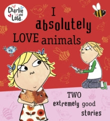 Charlie and Lola  Charlie and Lola: I Absolutely Love Animals - Lauren Child (Paperback) 07-02-2013 