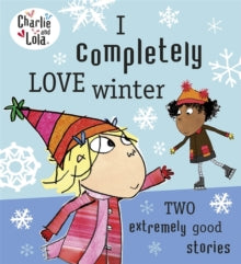 Charlie and Lola  Charlie and Lola: I Completely Love Winter - Lauren Child (Paperback) 03-10-2013 
