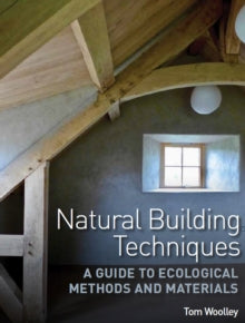 Natural Building Techniques: A Guide to Ecological Methods and Materials - Tom Woolley (Paperback) 13-04-2022 