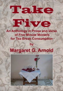 Take Five: An Anthology in Prose and Verse of Five-Minute Morsels for Tea Break Consumption - Margaret G. Arnold (Paperback) 12-03-2021 