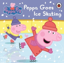 Peppa Pig  Peppa Pig: Peppa Goes Ice Skating - Peppa Pig (Board book) 02-10-2014 