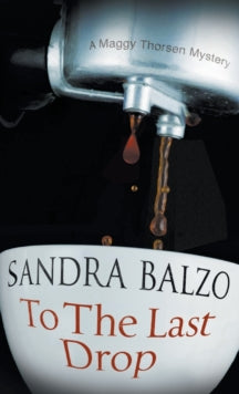 A Maggy Thorsen Mystery  To the Last Drop - Sandra Balzo (Hardback) 28-Apr-17 