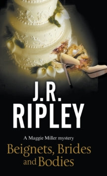 A Maggie Miller Mystery  Beignets, Brides and Bodies - J.R. Ripley (Hardback) 28-Apr-17 