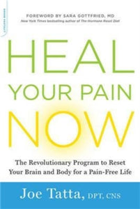 Heal Your Pain Now: The Revolutionary Program to Reset Your Brain and Body for a Pain-Free Life - Joe Tatta (Paperback) 04-05-2017 