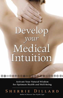 Develop Your Medical Intuition: Activate Your Natural Wisdom for Optimum Health and Well-Being - Sherrie Dillard (Paperback) 08-04-2015 