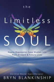 The Limitless Soul: Hypno-Regression Case Studies into Past, Present, and Future Lives - Bryn Blankinship (Paperback) 01-07-2019 