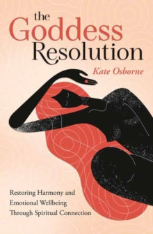 The Goddess Resolution: Restoring Harmony and Emotional Wellbeing Through Spiritual Connection - Kate Osborne (Paperback) 01-03-2022 