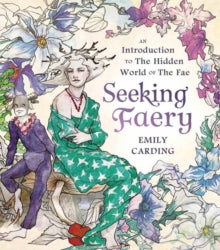 Seeking Faery: An Introduction to the Hidden World of the Fae - Emily Carding (Hardback) 01-03-2022 