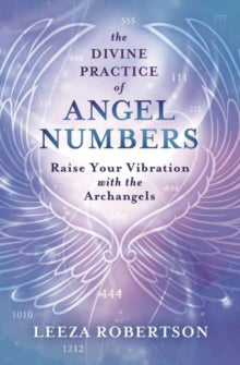 The Divine Practice of Angel Numbers: Raise Your Vibration with the Archangels - Leeza Robertson (Paperback) 01-09-2021 