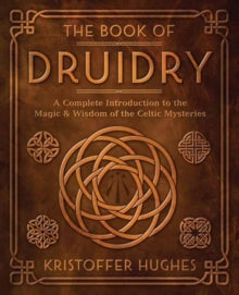 The Book of Druidry: A Complete Introduction to the Magic & Wisdom of the Celtic Mysteries - Kristoffer Hughes (Paperback) 08-08-2023 