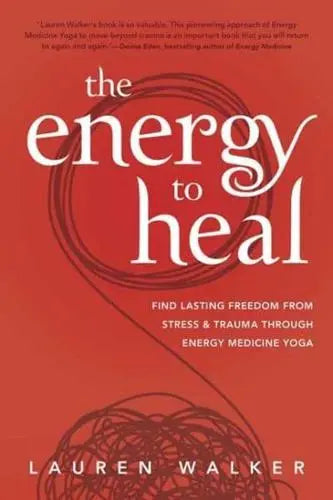 The Energy to Heal: Find Lasting Freedom From Stress and Trauma Through Energy Medicine Yoga - Lauren Walker (Paperback) 08-06-2022 