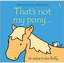 THAT'S NOT MY (R)  That's not my pony... - Fiona Watt; Fiona Watt; Fiona Watt; Fiona Watt; Fiona Watt; Fiona Watt; Rachel Wells (Board book) 26-01-2007 