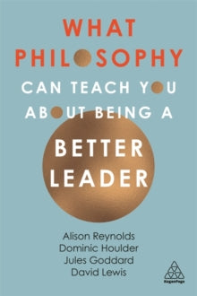 What Philosophy Can Teach You About Being a Better Leader - Alison Reynolds; Jules Goddard; Dominic Houlder; David Giles Lewis (Paperback) 03-10-2019 
