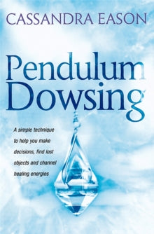 Piatkus Guides  Pendulum Dowsing: A simple technique to help you make decisions, find lost objects and channel healing energies - Cassandra Eason (Paperback) 24-01-2008 