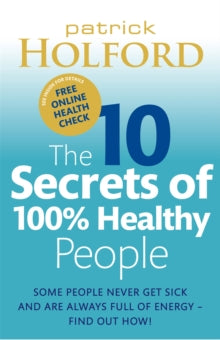 The 10 Secrets Of 100% Healthy People: Some people never get sick and are always full of energy - find out how! - Patrick Holford (Paperback) 24-12-2009 