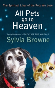 All Pets Go To Heaven: The spiritual lives of the animals we love - Sylvia Browne (Paperback) 04-02-2010 