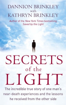 Secrets Of The Light: The incredible true story of one man's near-death experiences and the lessons he received from the other side - Dannion Brinkley; Kathryn Brinkley (Paperback) 06-12-2012 