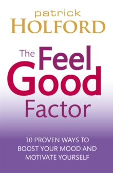 The Feel Good Factor: 10 proven ways to boost your mood and motivate yourself - Patrick Holford (Paperback) 30-12-2010 