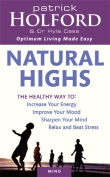 Natural Highs: The healthy way to increase your energy, improve your mood, sharpen your mind, relax and beat stress - Patrick Holford; Dr Hyla Cass (Paperback) 07-04-2011 