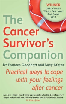 The Cancer Survivor's Companion: Practical ways to cope with your feelings after cancer - Lucy Atkins; Dr Frances Goodhart (Paperback) 17-01-2013 Winner of Guild of Health Writers Health Writing Awards 2012 (UK).