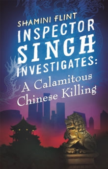 Inspector Singh Investigates Series  Inspector Singh Investigates: A Calamitous Chinese Killing: Number 6 in series - Shamini Flint (Paperback) 05-09-2013 Short-listed for Crimefest Last Laugh Award 2014 (UK).